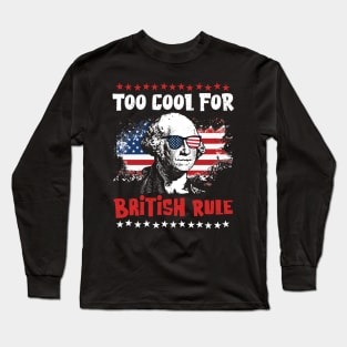 Too Cool For British Rule - Fun Independence Day Long Sleeve T-Shirt